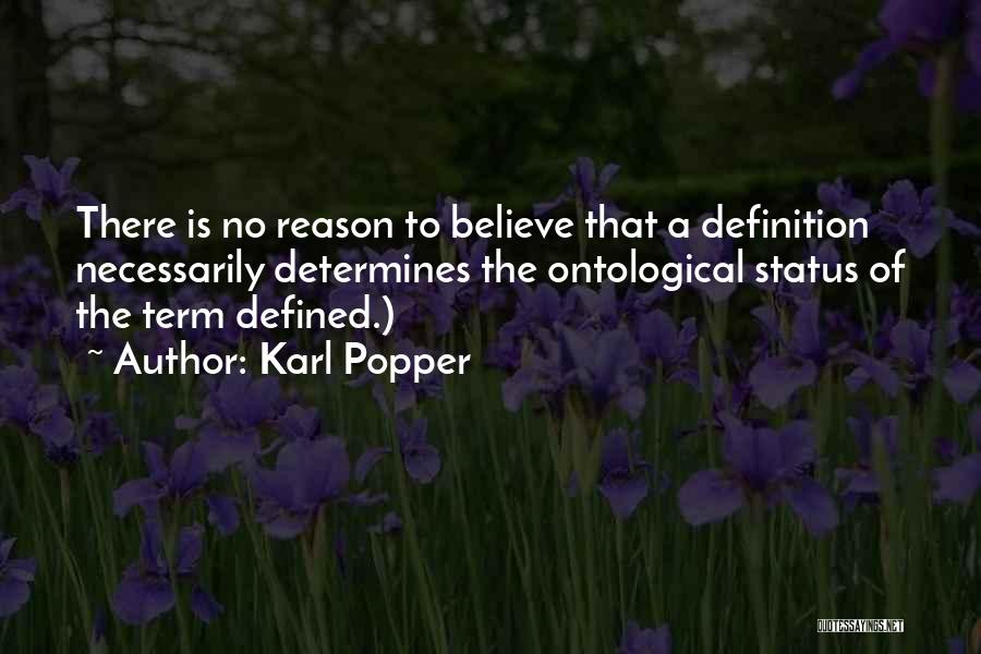 Karl Popper Quotes: There Is No Reason To Believe That A Definition Necessarily Determines The Ontological Status Of The Term Defined.)