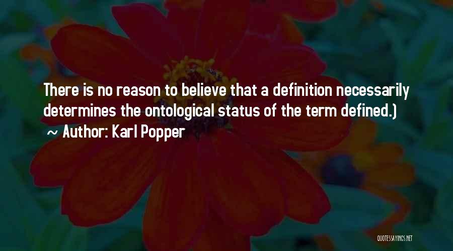 Karl Popper Quotes: There Is No Reason To Believe That A Definition Necessarily Determines The Ontological Status Of The Term Defined.)