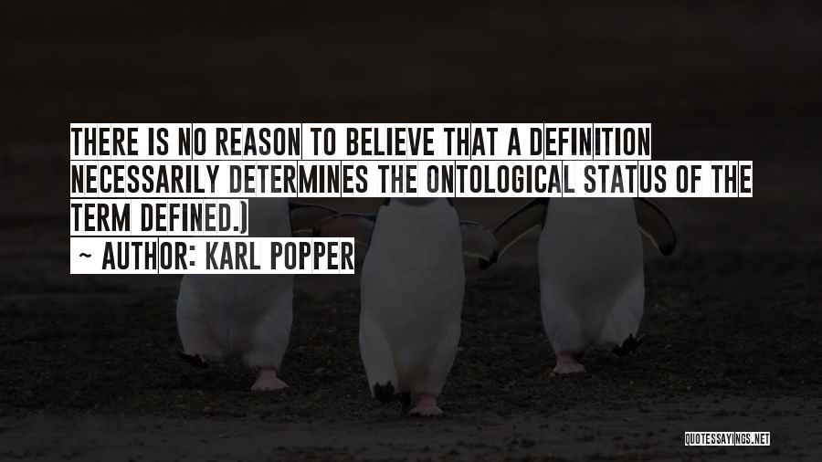 Karl Popper Quotes: There Is No Reason To Believe That A Definition Necessarily Determines The Ontological Status Of The Term Defined.)