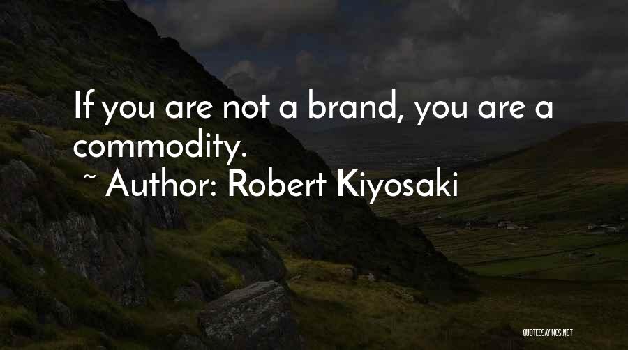 Robert Kiyosaki Quotes: If You Are Not A Brand, You Are A Commodity.