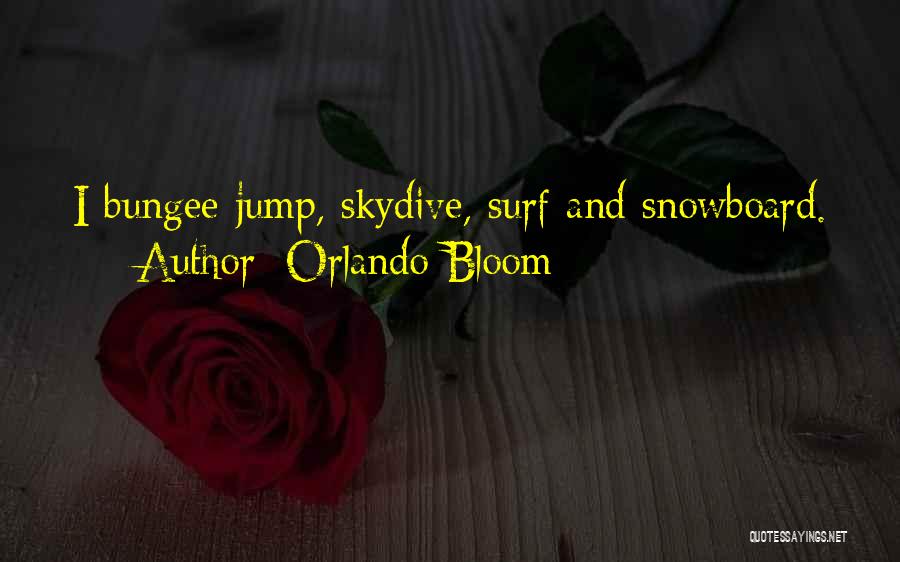 Orlando Bloom Quotes: I Bungee-jump, Skydive, Surf And Snowboard.