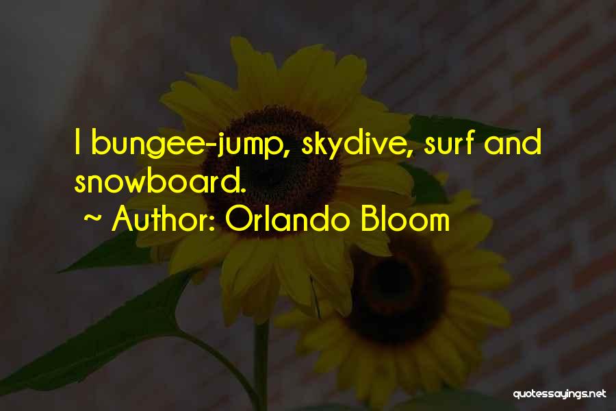 Orlando Bloom Quotes: I Bungee-jump, Skydive, Surf And Snowboard.