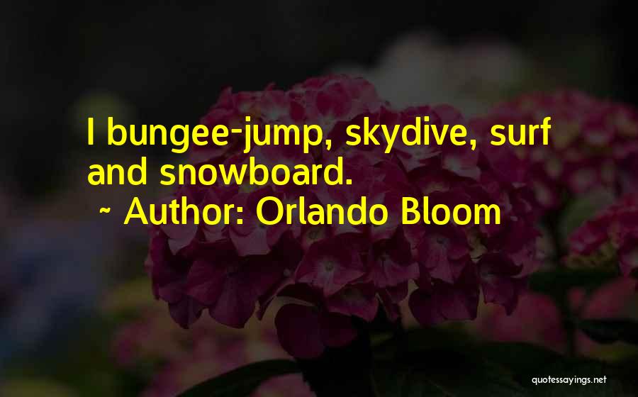 Orlando Bloom Quotes: I Bungee-jump, Skydive, Surf And Snowboard.