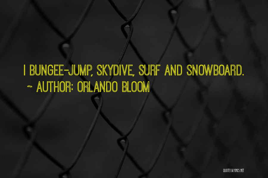 Orlando Bloom Quotes: I Bungee-jump, Skydive, Surf And Snowboard.