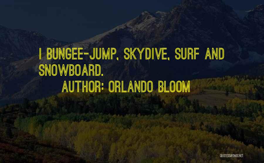 Orlando Bloom Quotes: I Bungee-jump, Skydive, Surf And Snowboard.