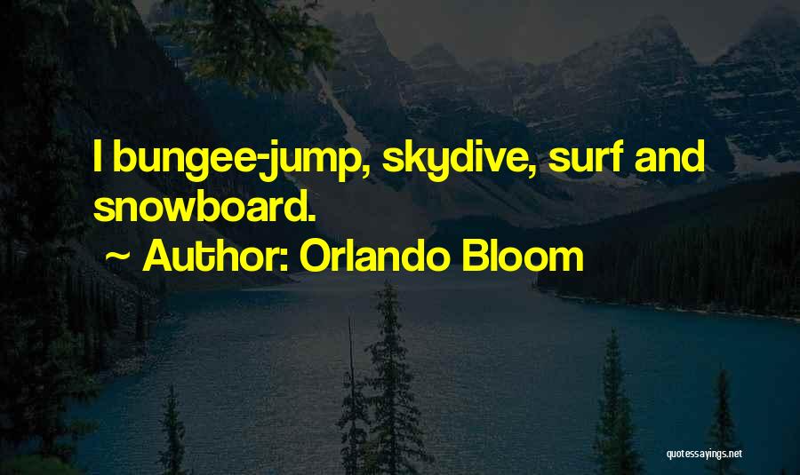 Orlando Bloom Quotes: I Bungee-jump, Skydive, Surf And Snowboard.