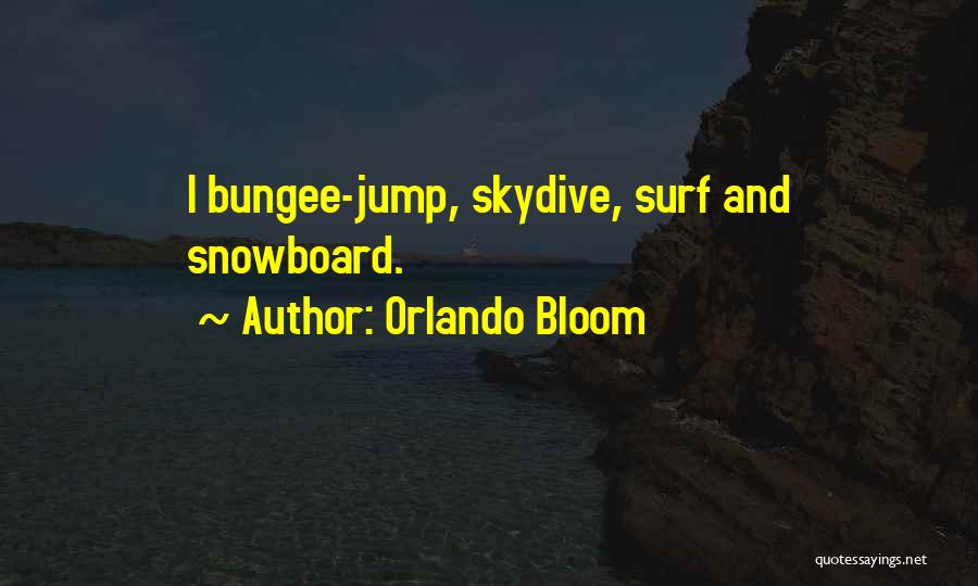 Orlando Bloom Quotes: I Bungee-jump, Skydive, Surf And Snowboard.