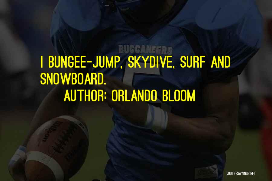 Orlando Bloom Quotes: I Bungee-jump, Skydive, Surf And Snowboard.