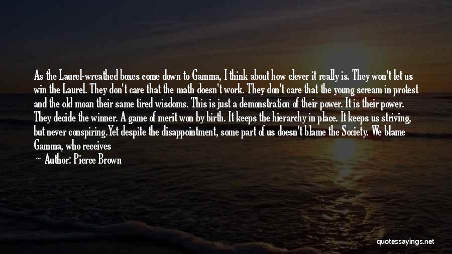 Pierce Brown Quotes: As The Laurel-wreathed Boxes Come Down To Gamma, I Think About How Clever It Really Is. They Won't Let Us