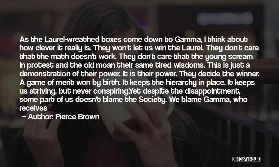 Pierce Brown Quotes: As The Laurel-wreathed Boxes Come Down To Gamma, I Think About How Clever It Really Is. They Won't Let Us