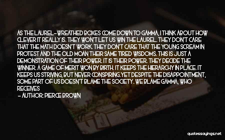 Pierce Brown Quotes: As The Laurel-wreathed Boxes Come Down To Gamma, I Think About How Clever It Really Is. They Won't Let Us