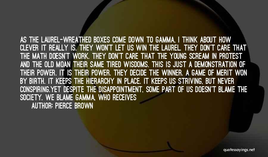 Pierce Brown Quotes: As The Laurel-wreathed Boxes Come Down To Gamma, I Think About How Clever It Really Is. They Won't Let Us