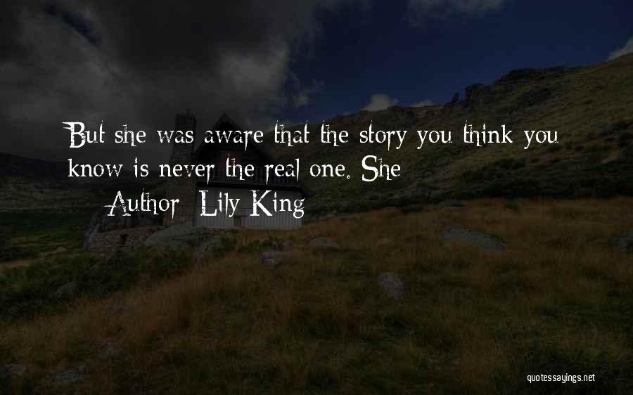 Lily King Quotes: But She Was Aware That The Story You Think You Know Is Never The Real One. She