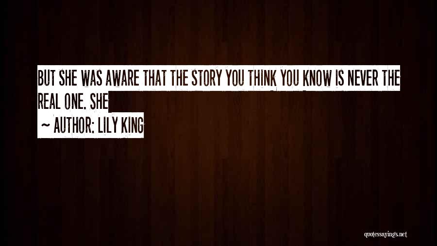 Lily King Quotes: But She Was Aware That The Story You Think You Know Is Never The Real One. She
