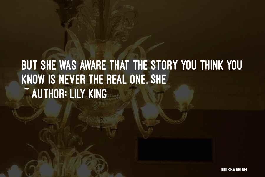Lily King Quotes: But She Was Aware That The Story You Think You Know Is Never The Real One. She