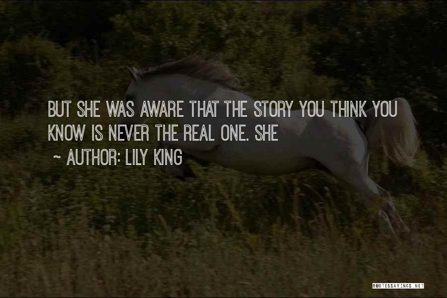 Lily King Quotes: But She Was Aware That The Story You Think You Know Is Never The Real One. She