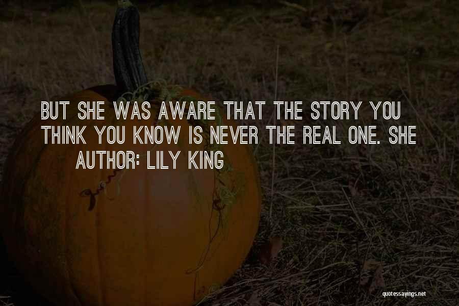 Lily King Quotes: But She Was Aware That The Story You Think You Know Is Never The Real One. She