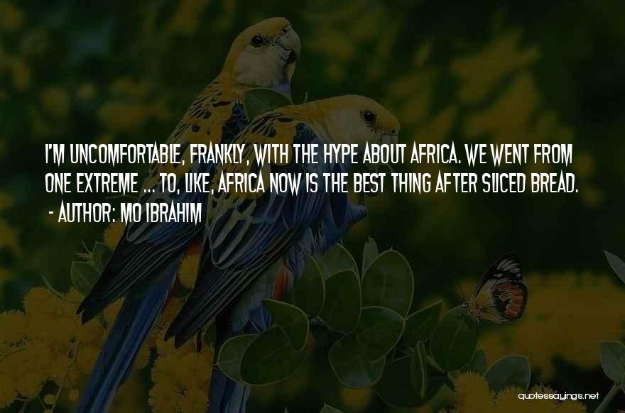 Mo Ibrahim Quotes: I'm Uncomfortable, Frankly, With The Hype About Africa. We Went From One Extreme ... To, Like, Africa Now Is The