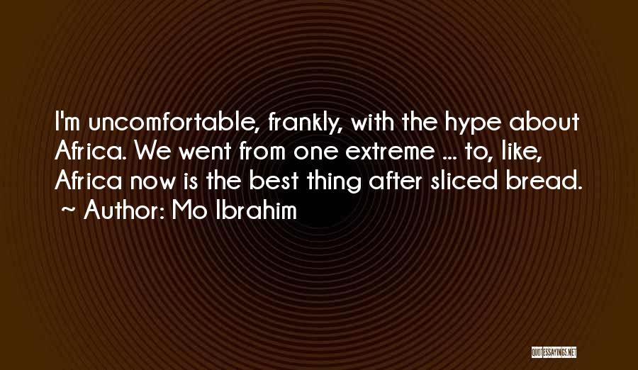Mo Ibrahim Quotes: I'm Uncomfortable, Frankly, With The Hype About Africa. We Went From One Extreme ... To, Like, Africa Now Is The