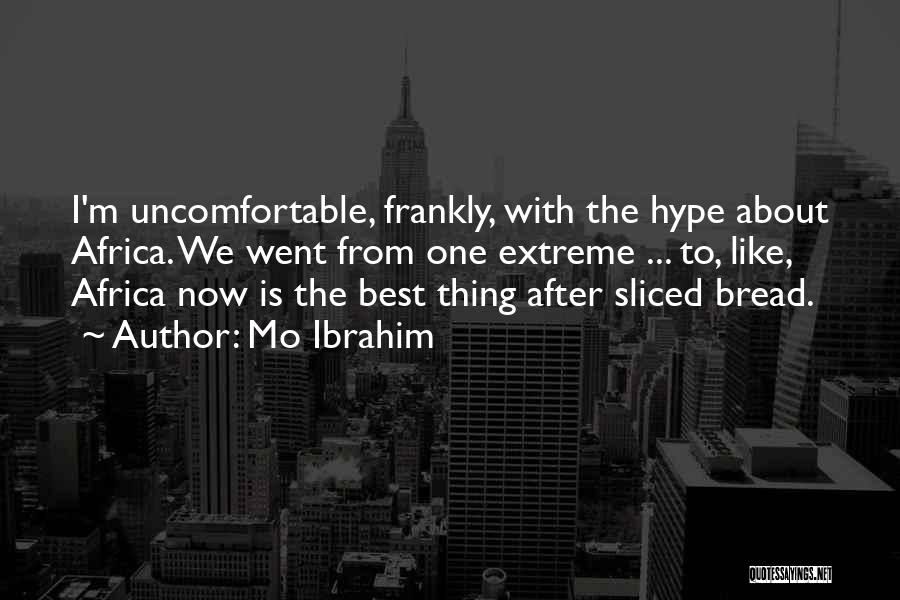 Mo Ibrahim Quotes: I'm Uncomfortable, Frankly, With The Hype About Africa. We Went From One Extreme ... To, Like, Africa Now Is The