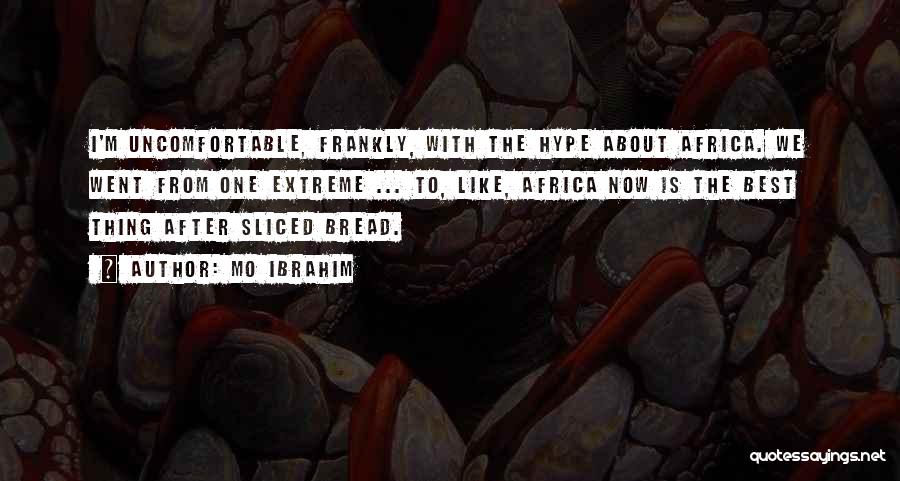 Mo Ibrahim Quotes: I'm Uncomfortable, Frankly, With The Hype About Africa. We Went From One Extreme ... To, Like, Africa Now Is The