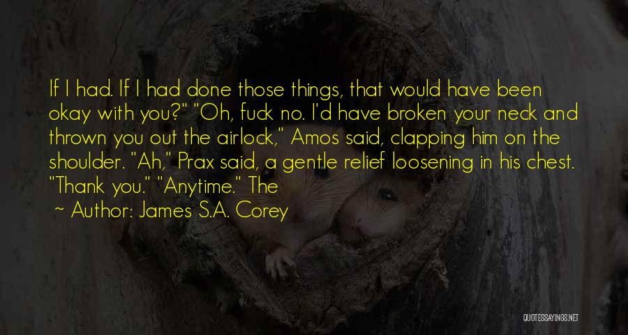 James S.A. Corey Quotes: If I Had. If I Had Done Those Things, That Would Have Been Okay With You? Oh, Fuck No. I'd