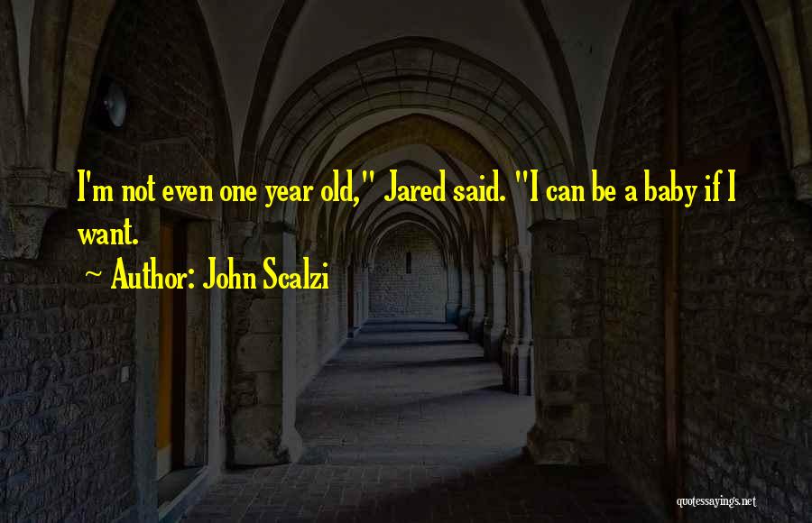 John Scalzi Quotes: I'm Not Even One Year Old, Jared Said. I Can Be A Baby If I Want.