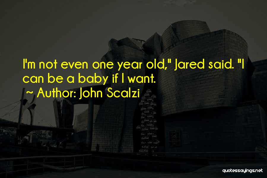 John Scalzi Quotes: I'm Not Even One Year Old, Jared Said. I Can Be A Baby If I Want.