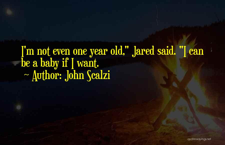 John Scalzi Quotes: I'm Not Even One Year Old, Jared Said. I Can Be A Baby If I Want.