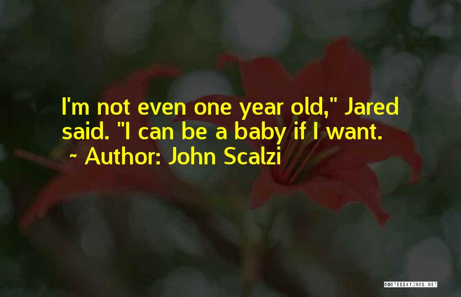 John Scalzi Quotes: I'm Not Even One Year Old, Jared Said. I Can Be A Baby If I Want.