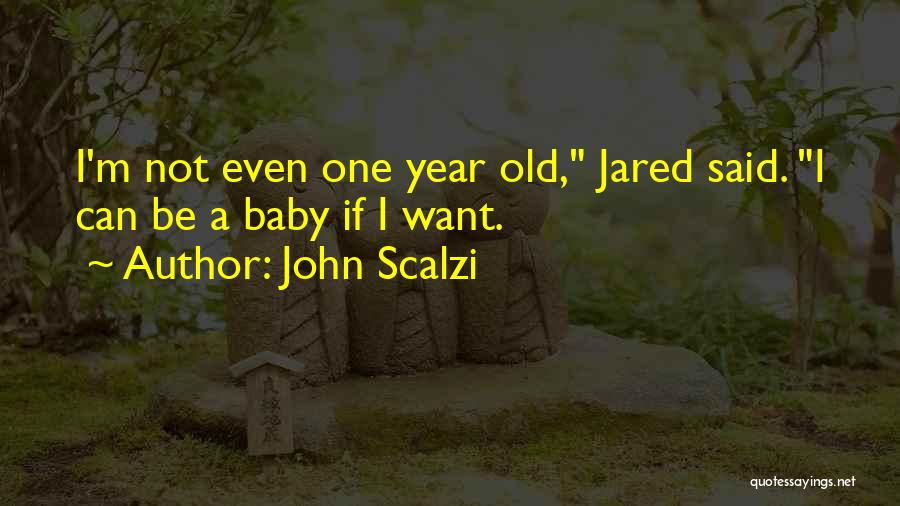 John Scalzi Quotes: I'm Not Even One Year Old, Jared Said. I Can Be A Baby If I Want.