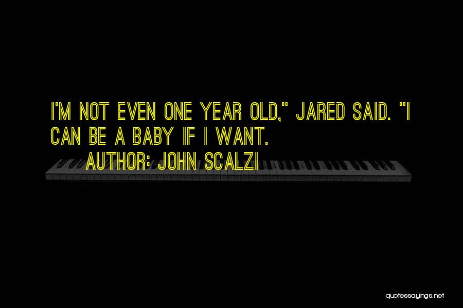 John Scalzi Quotes: I'm Not Even One Year Old, Jared Said. I Can Be A Baby If I Want.
