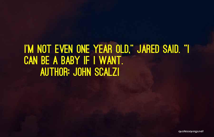 John Scalzi Quotes: I'm Not Even One Year Old, Jared Said. I Can Be A Baby If I Want.