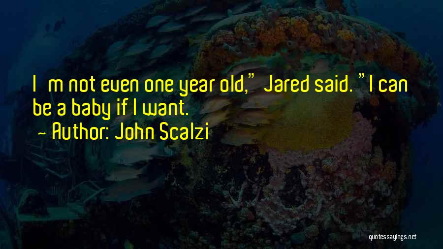 John Scalzi Quotes: I'm Not Even One Year Old, Jared Said. I Can Be A Baby If I Want.