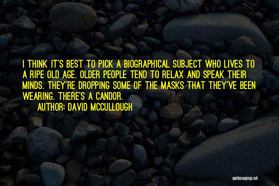 David McCullough Quotes: I Think It's Best To Pick A Biographical Subject Who Lives To A Ripe Old Age. Older People Tend To