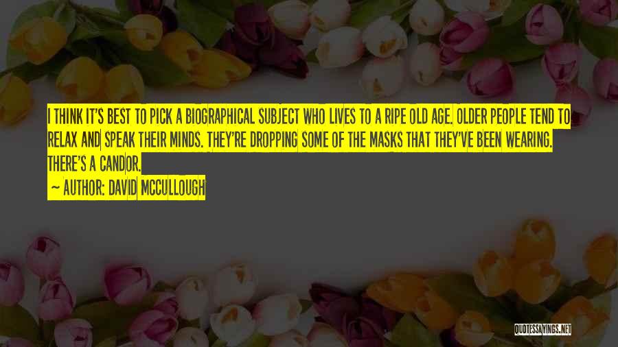 David McCullough Quotes: I Think It's Best To Pick A Biographical Subject Who Lives To A Ripe Old Age. Older People Tend To