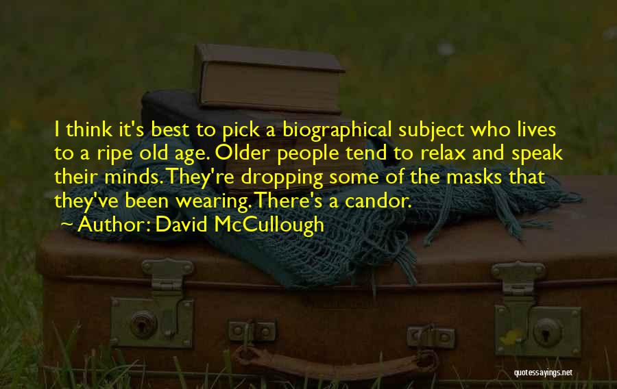 David McCullough Quotes: I Think It's Best To Pick A Biographical Subject Who Lives To A Ripe Old Age. Older People Tend To