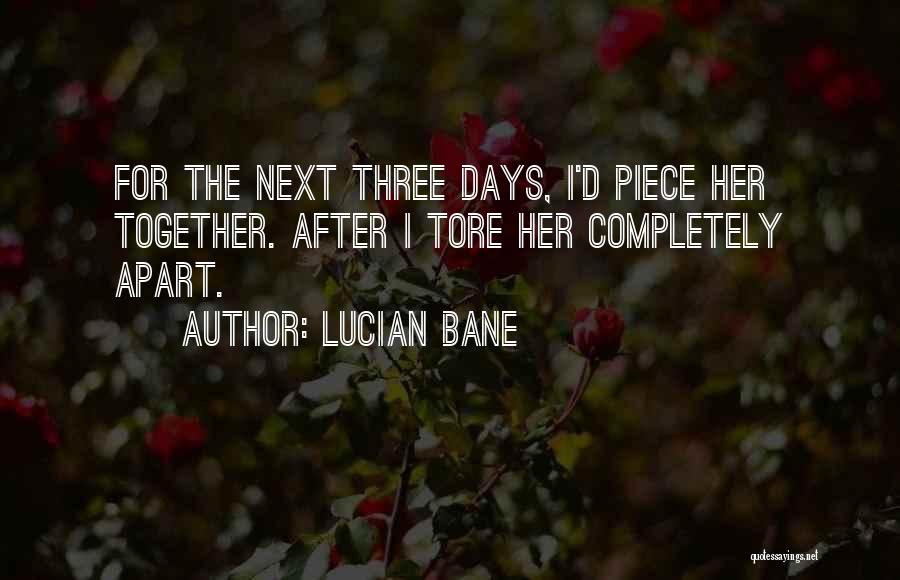 Lucian Bane Quotes: For The Next Three Days, I'd Piece Her Together. After I Tore Her Completely Apart.