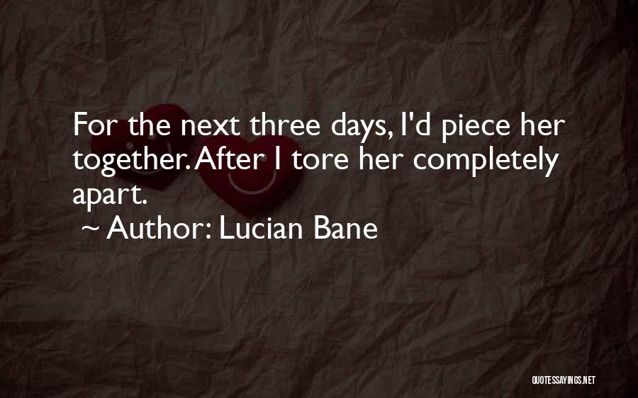 Lucian Bane Quotes: For The Next Three Days, I'd Piece Her Together. After I Tore Her Completely Apart.