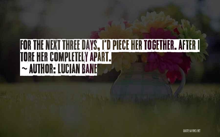 Lucian Bane Quotes: For The Next Three Days, I'd Piece Her Together. After I Tore Her Completely Apart.