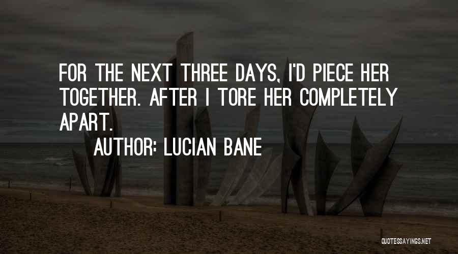 Lucian Bane Quotes: For The Next Three Days, I'd Piece Her Together. After I Tore Her Completely Apart.