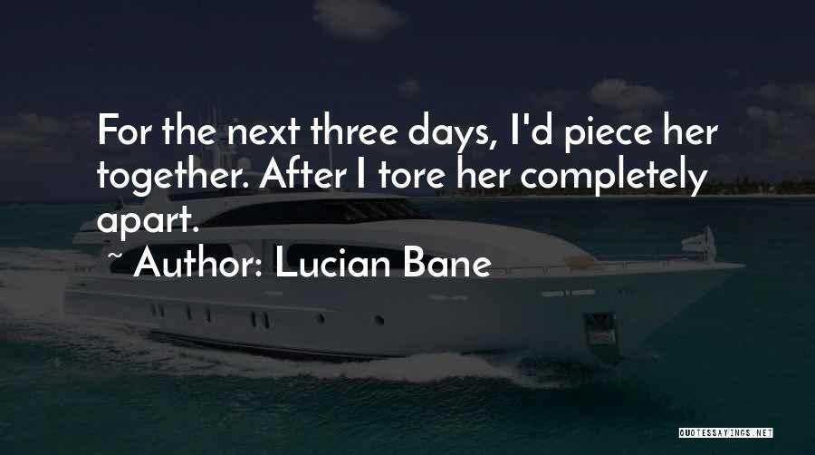 Lucian Bane Quotes: For The Next Three Days, I'd Piece Her Together. After I Tore Her Completely Apart.