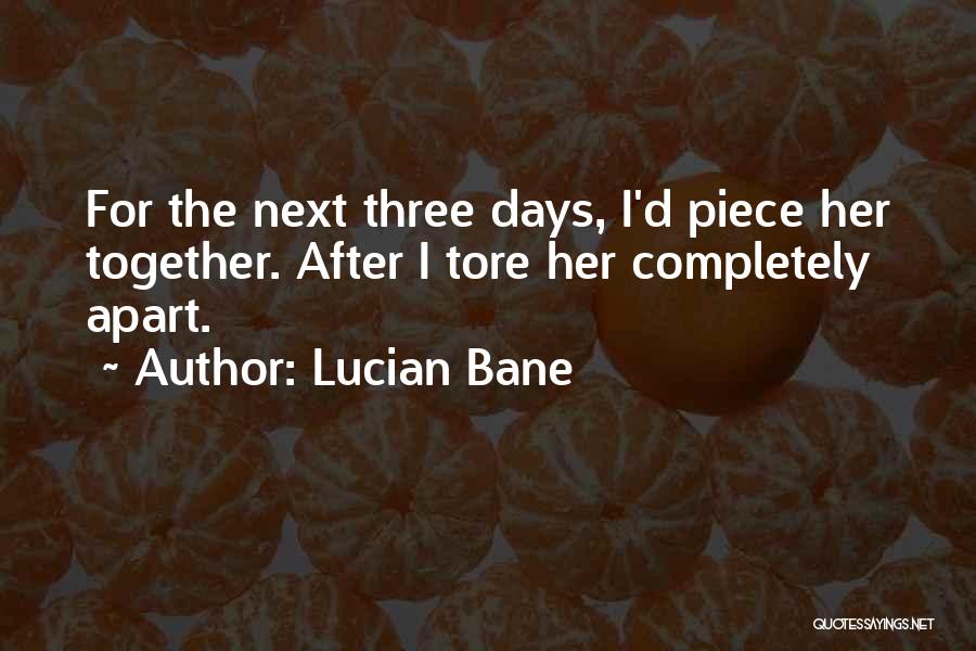 Lucian Bane Quotes: For The Next Three Days, I'd Piece Her Together. After I Tore Her Completely Apart.