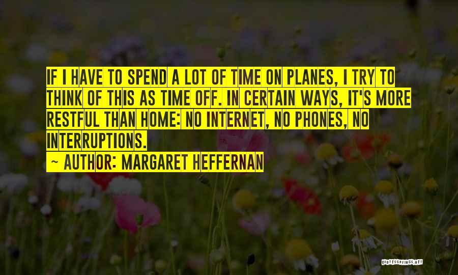 Margaret Heffernan Quotes: If I Have To Spend A Lot Of Time On Planes, I Try To Think Of This As Time Off.