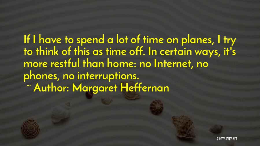 Margaret Heffernan Quotes: If I Have To Spend A Lot Of Time On Planes, I Try To Think Of This As Time Off.