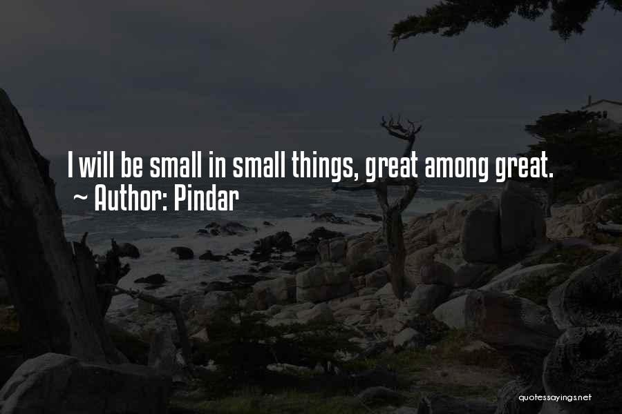 Pindar Quotes: I Will Be Small In Small Things, Great Among Great.
