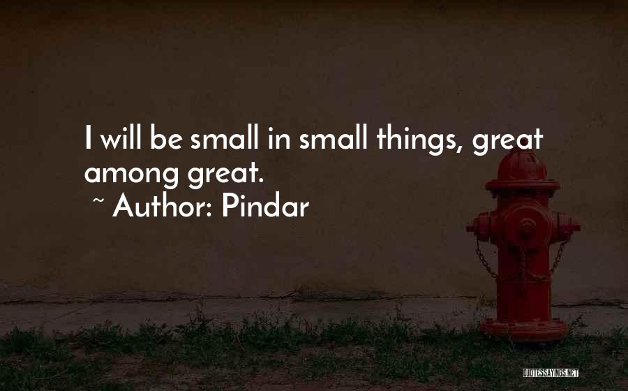 Pindar Quotes: I Will Be Small In Small Things, Great Among Great.