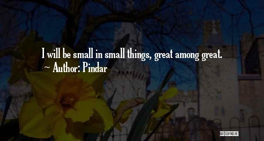 Pindar Quotes: I Will Be Small In Small Things, Great Among Great.