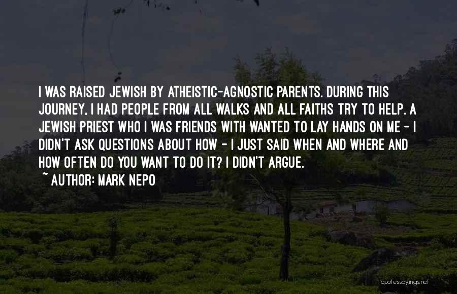 Mark Nepo Quotes: I Was Raised Jewish By Atheistic-agnostic Parents. During This Journey, I Had People From All Walks And All Faiths Try