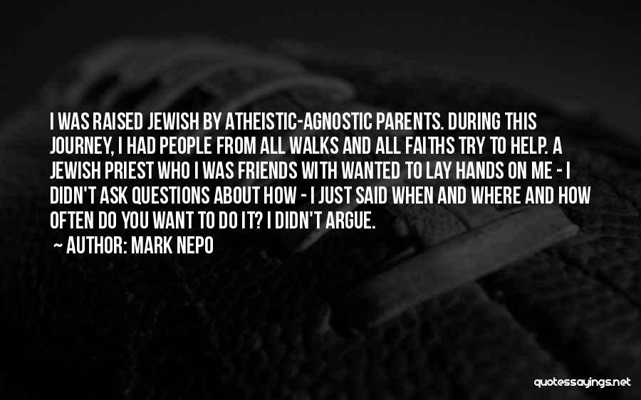 Mark Nepo Quotes: I Was Raised Jewish By Atheistic-agnostic Parents. During This Journey, I Had People From All Walks And All Faiths Try